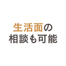 生活面の相談も可能